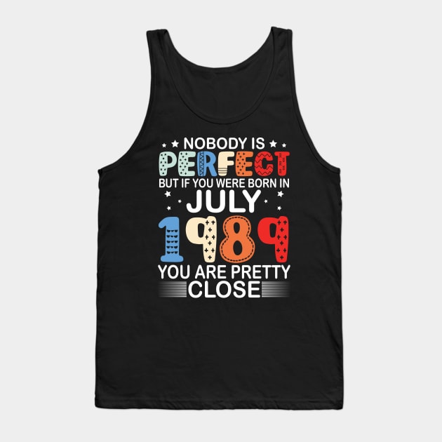 Nobody Is Perfect But If You Were Born In July 1989 You Are Pretty Close Happy Birthday 31 Years Old Tank Top by bakhanh123